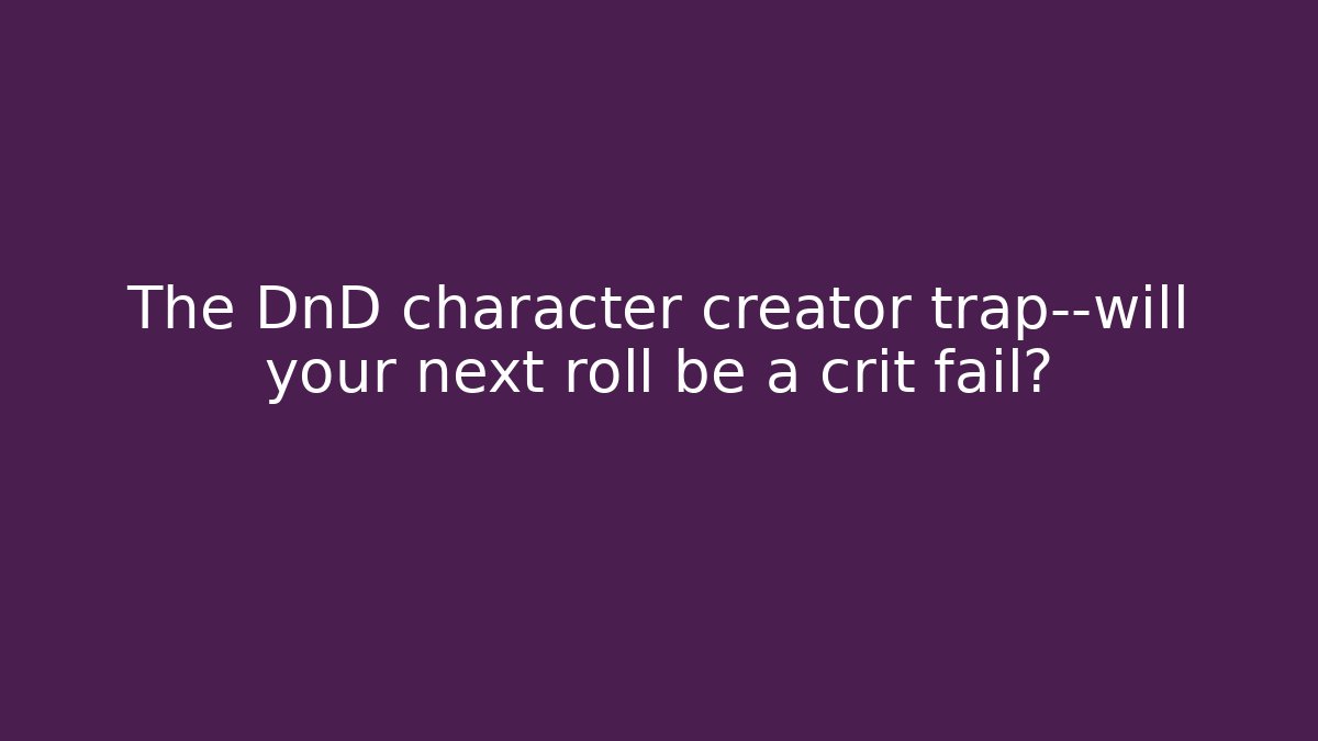 The DnD character creator trap—will your next roll be a crit fail?