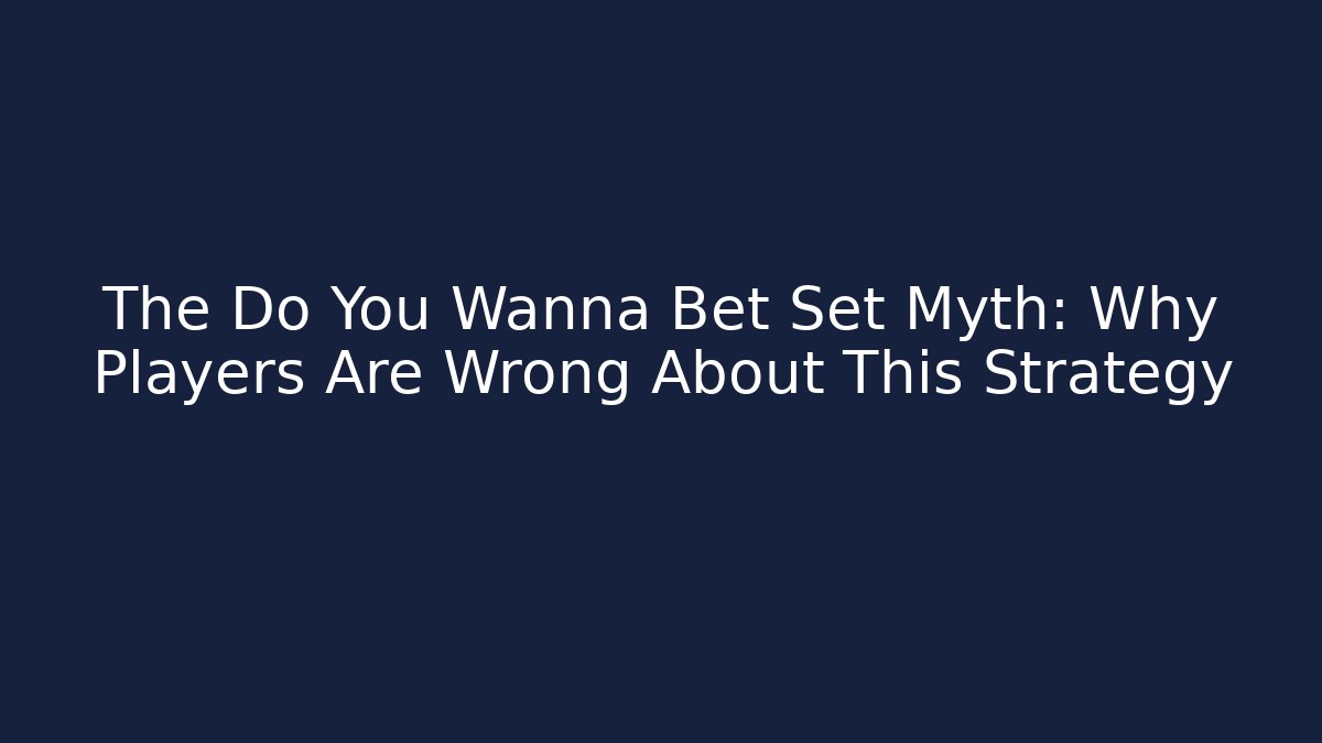 The Do You Wanna Bet Set Myth: Why Players Are Wrong About This Strategy