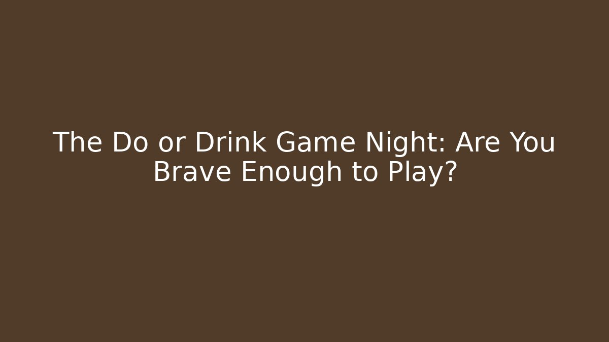 The Do or Drink Game Night: Are You Brave Enough to Play?