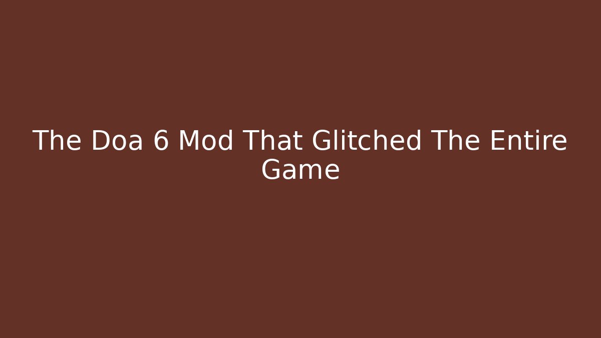 The Doa 6 Mod That Glitched The Entire Game