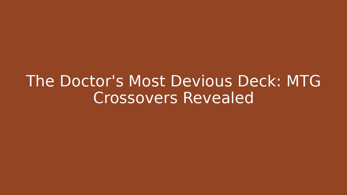 The Doctor's Most Devious Deck: MTG Crossovers Revealed