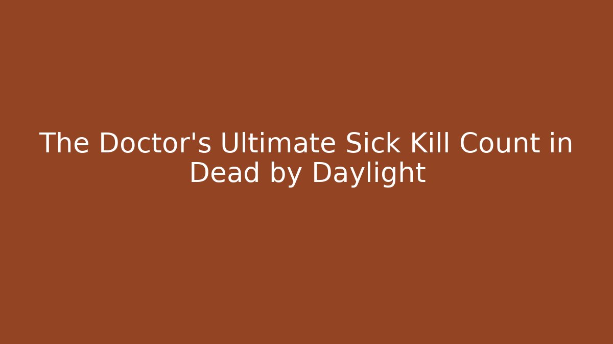 The Doctor's Ultimate Sick Kill Count in Dead by Daylight