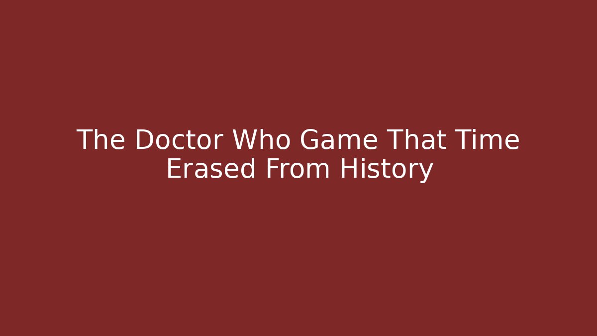 The Doctor Who Game That Time Erased From History