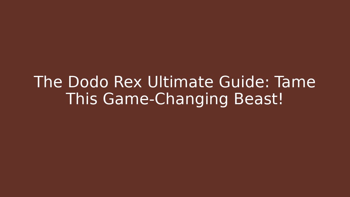 The Dodo Rex Ultimate Guide: Tame This Game-Changing Beast!