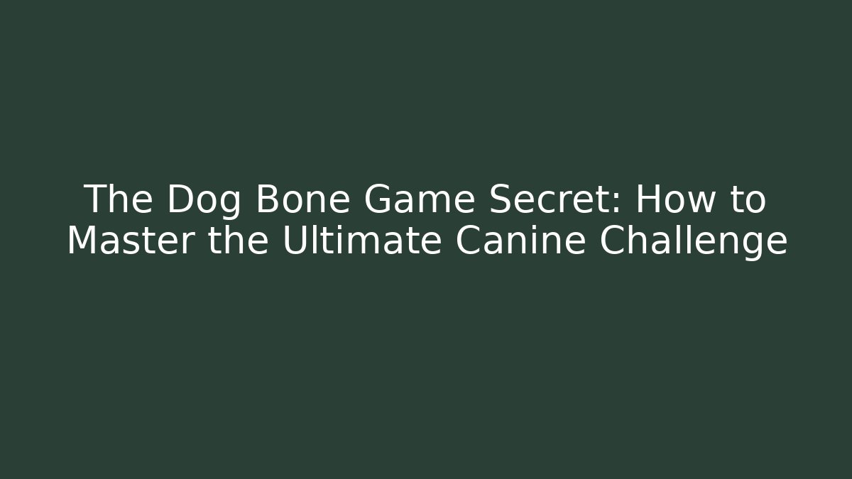The Dog Bone Game Secret: How to Master the Ultimate Canine Challenge