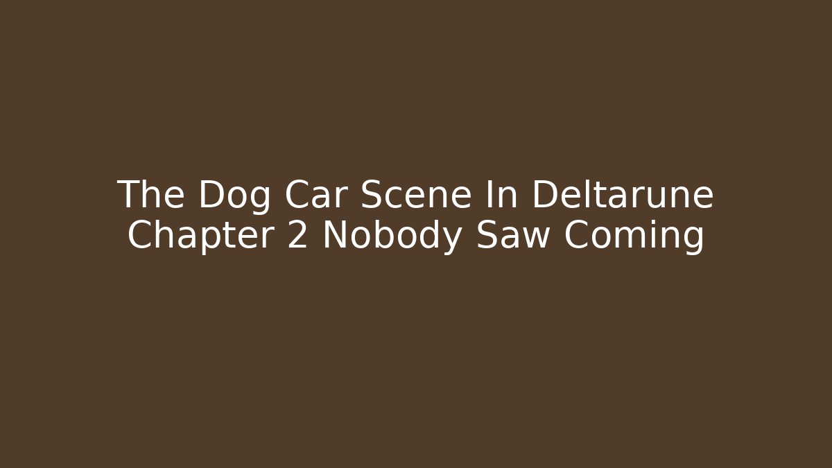 The Dog Car Scene In Deltarune Chapter 2 Nobody Saw Coming