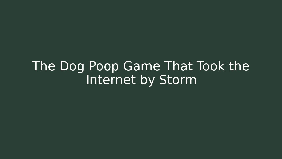 The Dog Poop Game That Took the Internet by Storm
