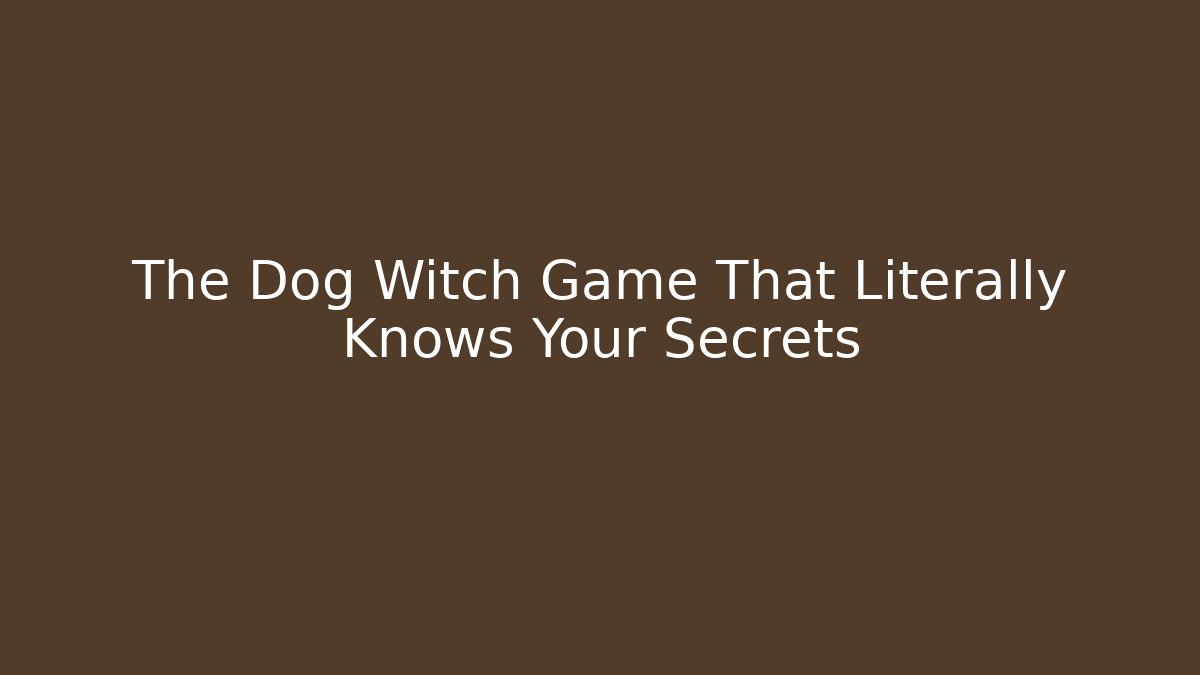 The Dog Witch Game That Literally Knows Your Secrets