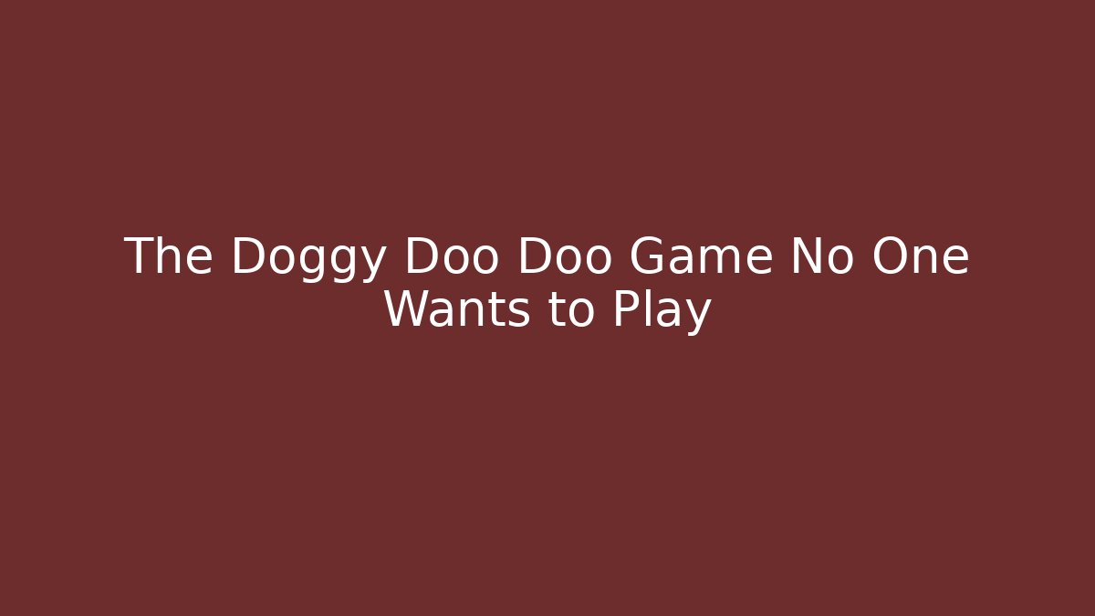 The Doggy Doo Doo Game No One Wants to Play