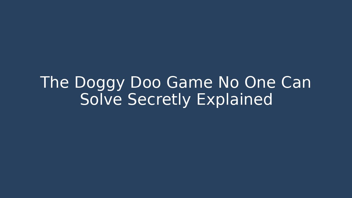 The Doggy Doo Game No One Can Solve Secretly Explained