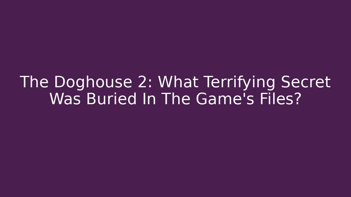 The Doghouse 2: What Terrifying Secret Was Buried In The Game's Files?