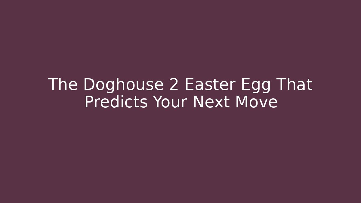 The Doghouse 2 Easter Egg That Predicts Your Next Move - Critter Realm