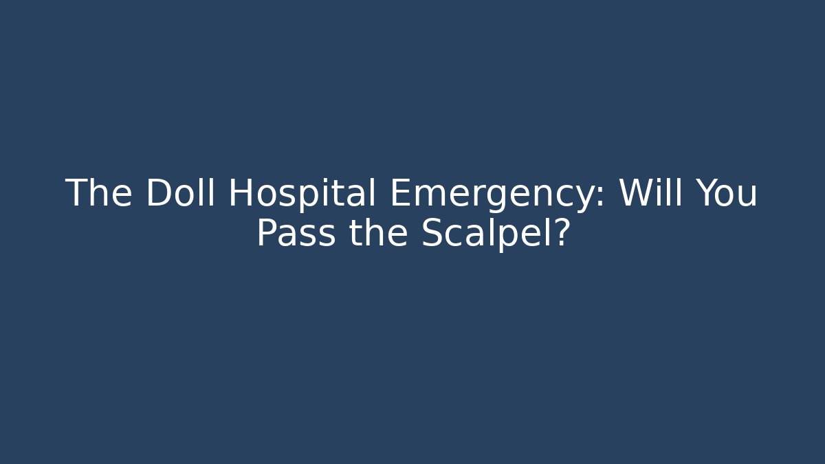 The Doll Hospital Emergency: Will You Pass the Scalpel? - Critter Realm