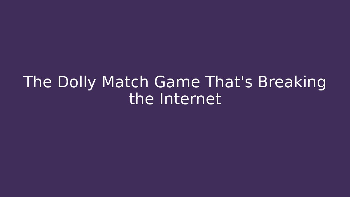 The Dolly Match Game That's Breaking the Internet