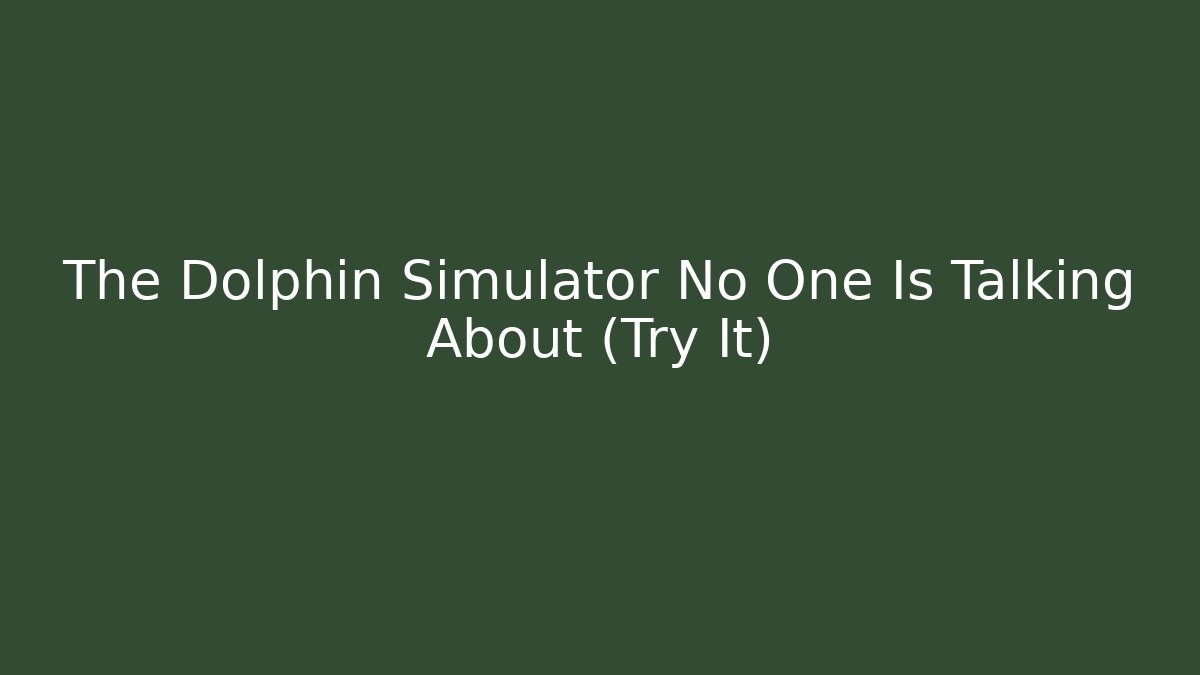 The Dolphin Simulator No One Is Talking About (Try It)