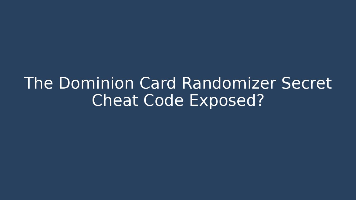 The Dominion Card Randomizer Secret Cheat Code Exposed?