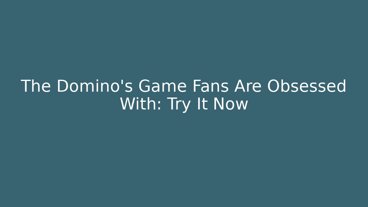 The Domino’s Game Fans Are Obsessed With: Try It Now