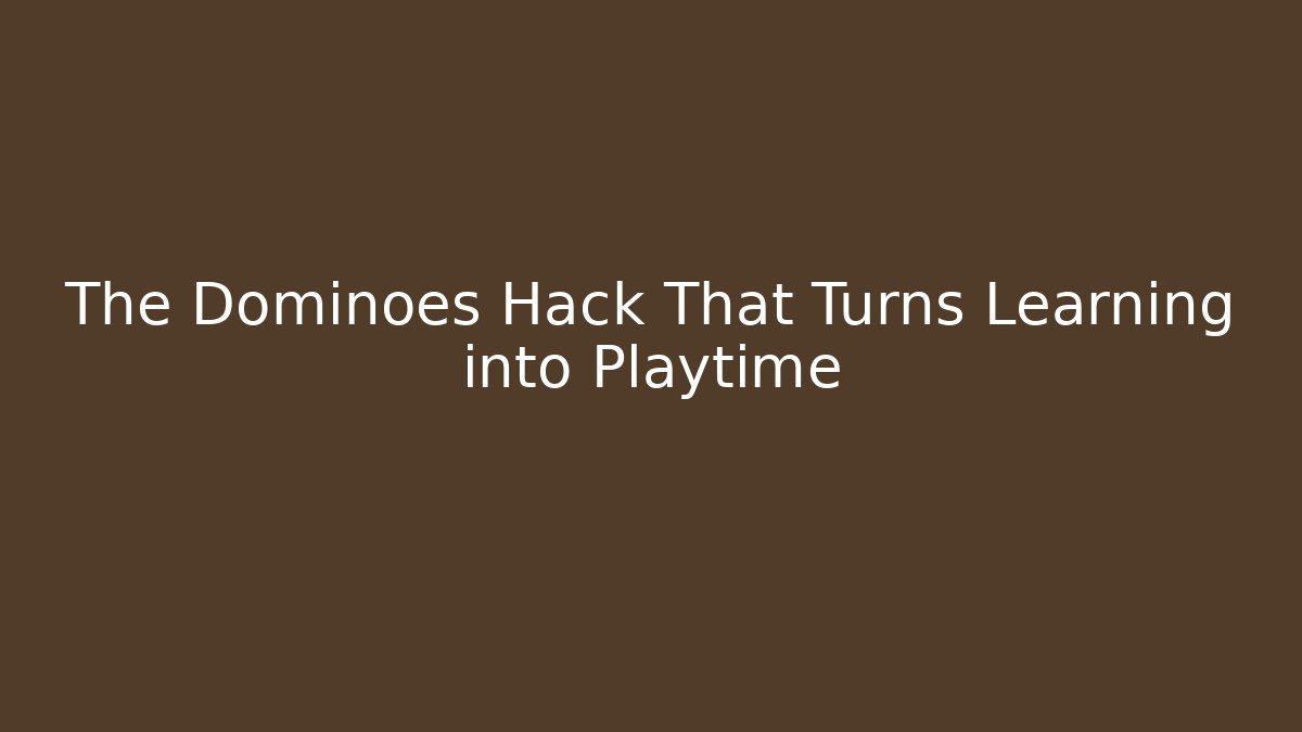 The Dominoes Hack That Turns Learning into Playtime