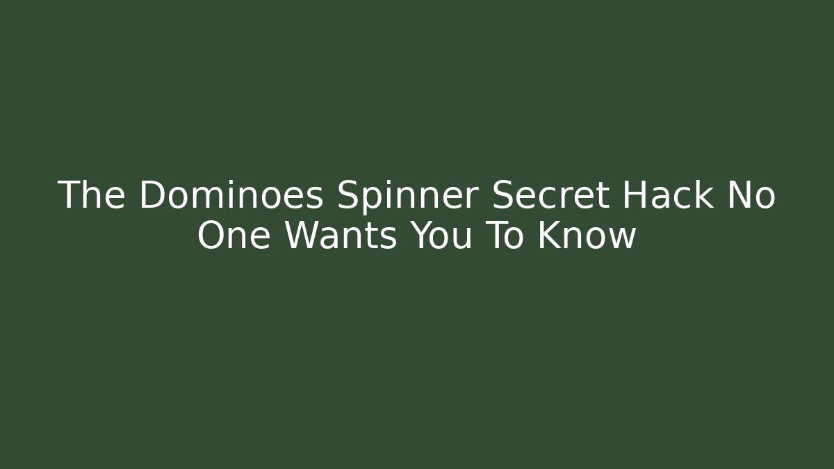 The Dominoes Spinner Secret Hack No One Wants You To Know