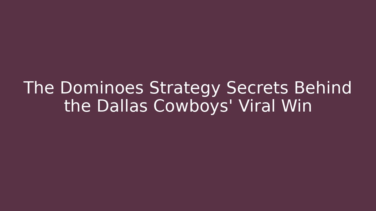 The Dominoes Strategy Secrets Behind the Dallas Cowboys' Viral Win
