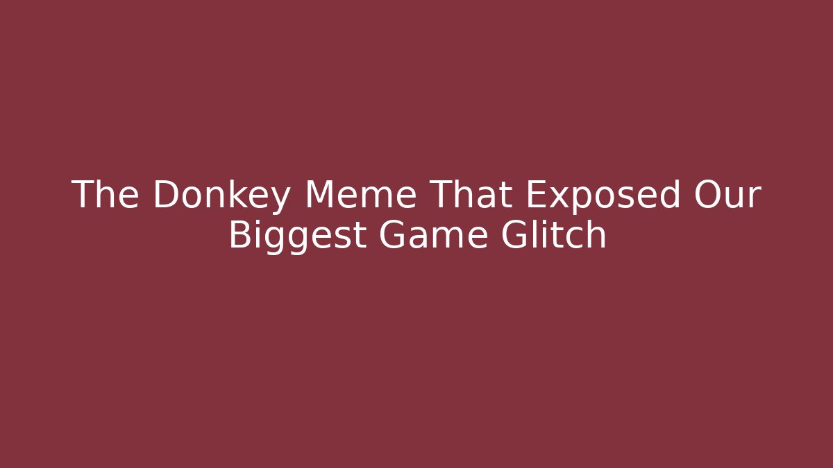 The Donkey Meme That Exposed Our Biggest Game Glitch