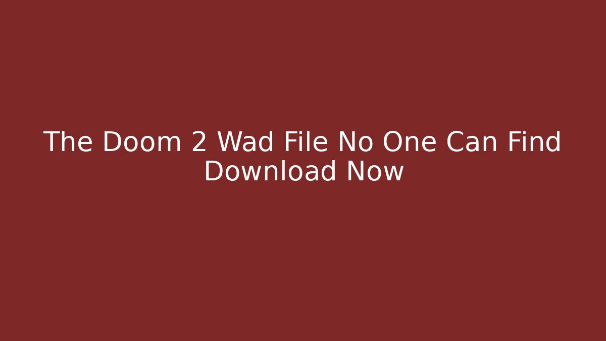 The Doom 2 Wad File No One Can Find Download Now
