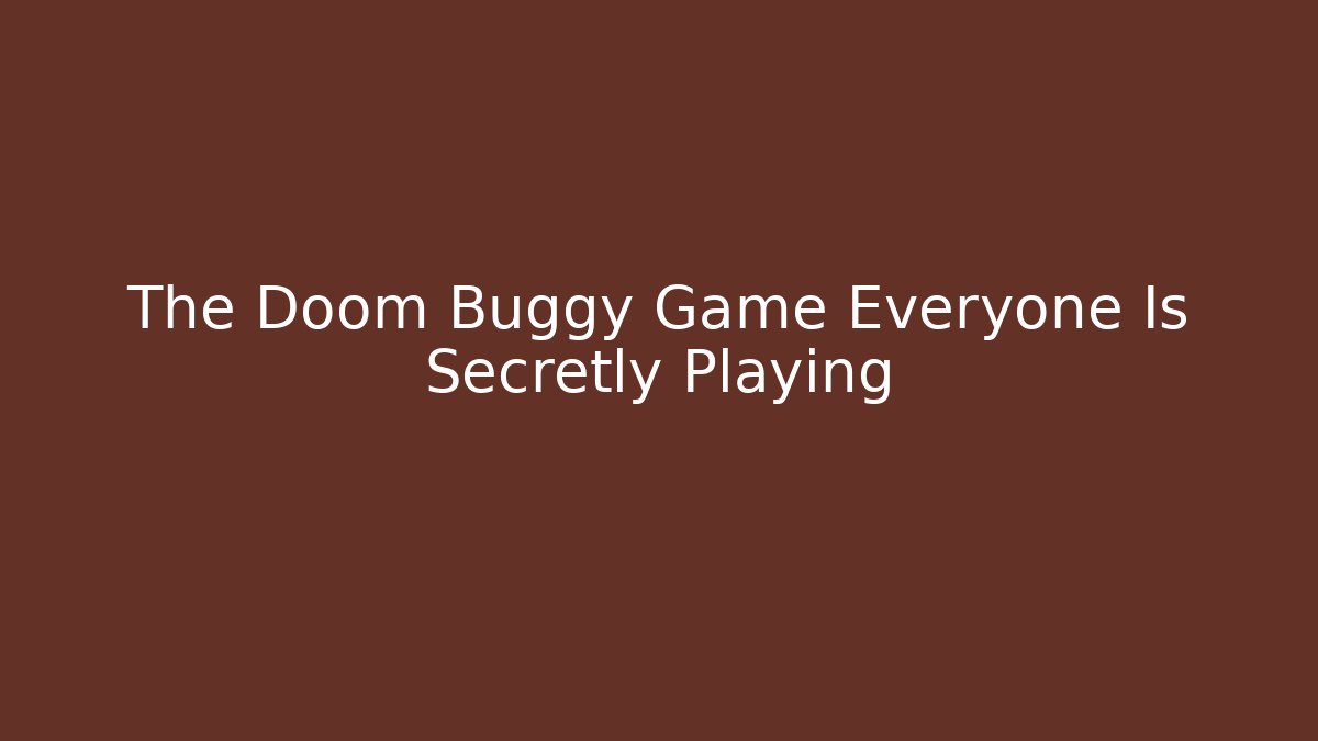 The Doom Buggy Game Everyone Is Secretly Playing