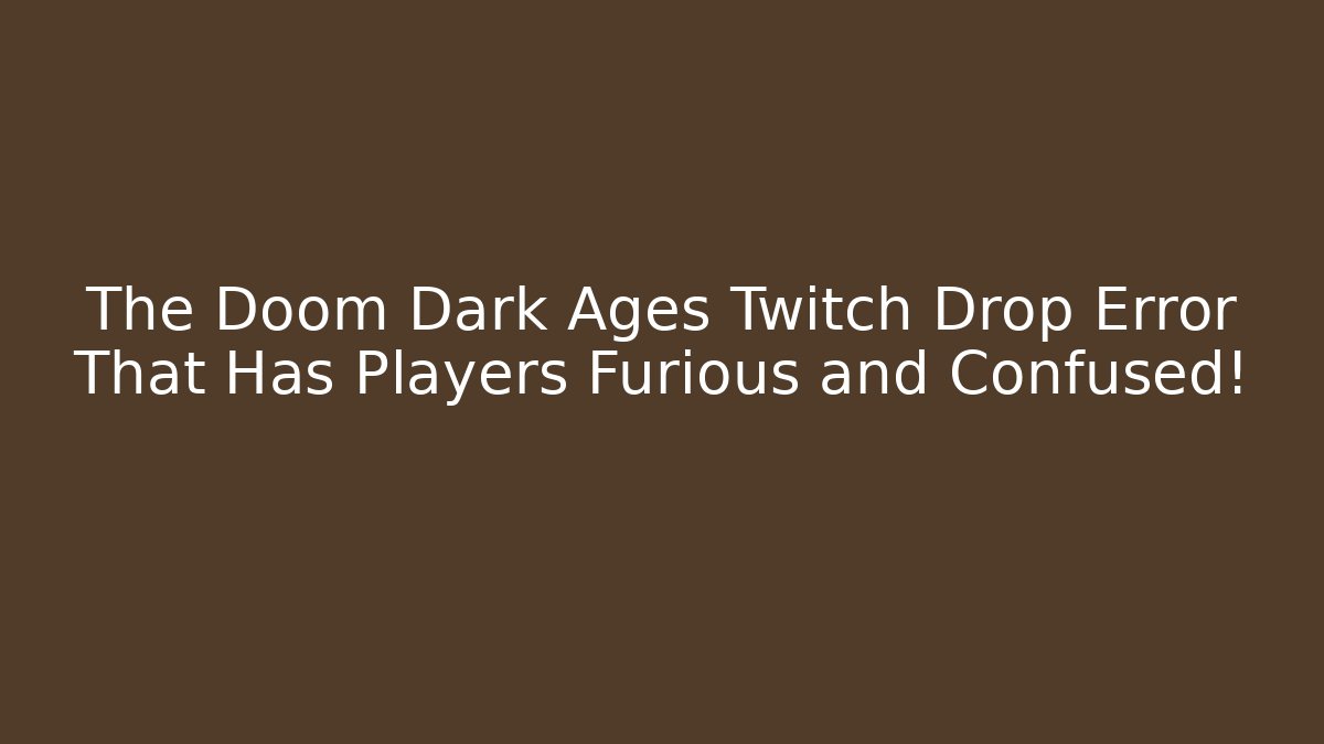 The Doom Dark Ages Twitch Drop Error That Has Players Furious and Confused!