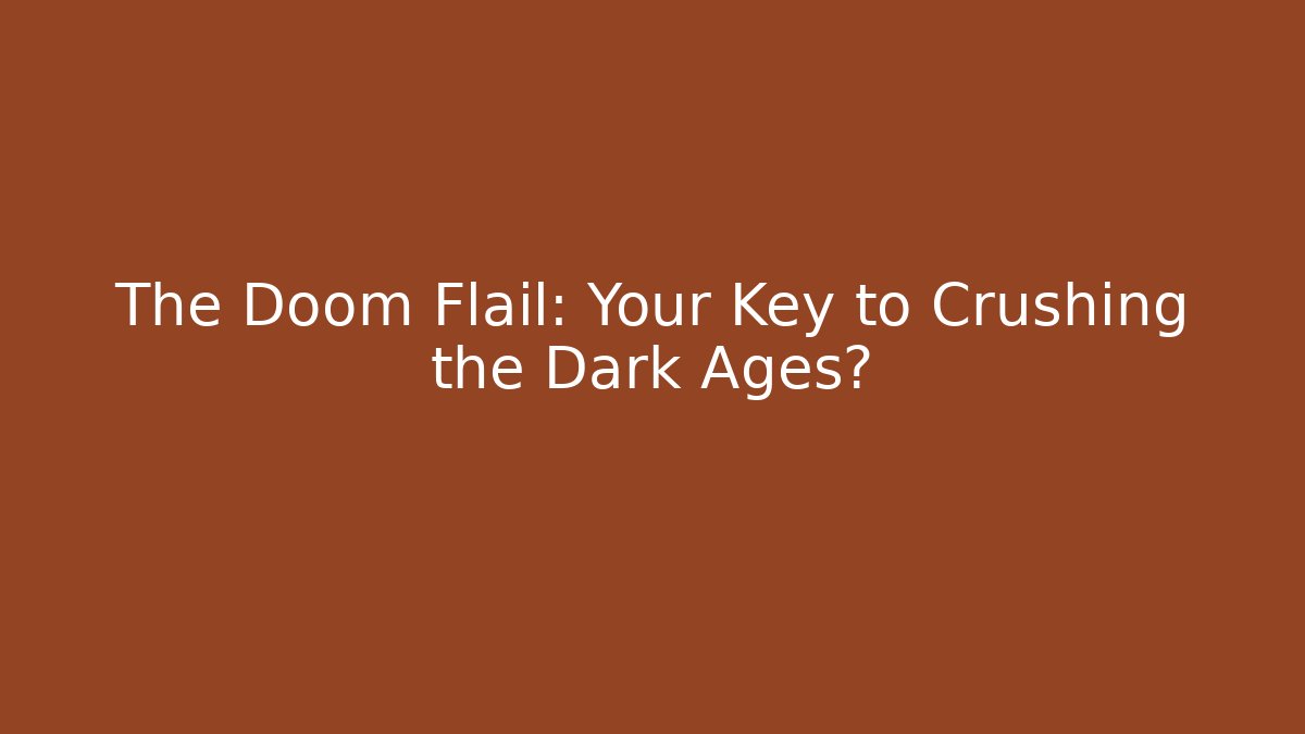 The Doom Flail: Your Key to Crushing the Dark Ages?
