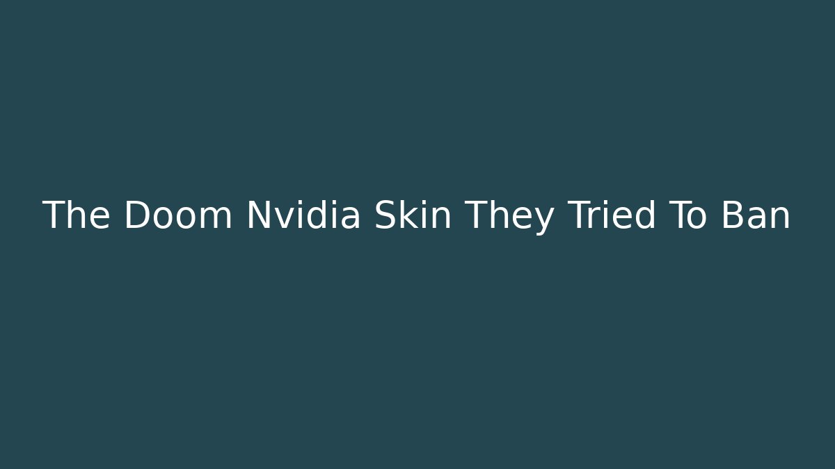 The Doom Nvidia Skin They Tried To Ban