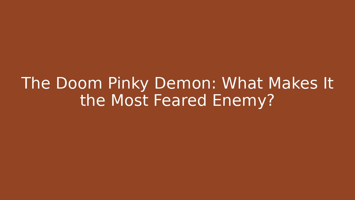 The Doom Pinky Demon: What Makes It the Most Feared Enemy?