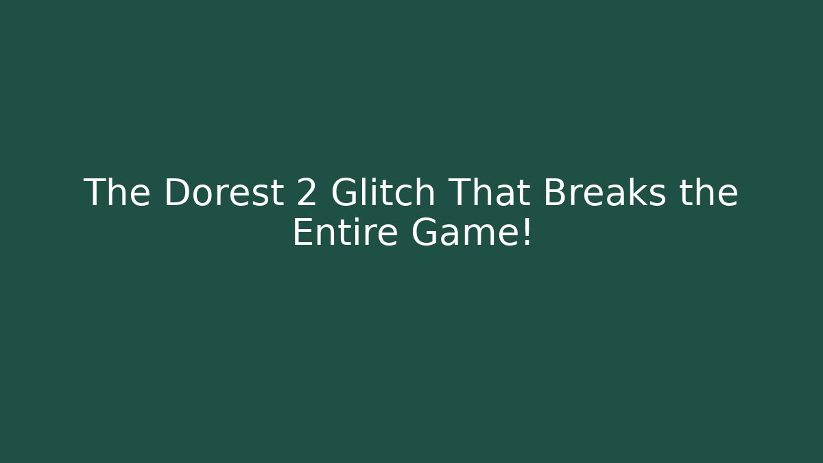 The Dorest 2 Glitch That Breaks the Entire Game!