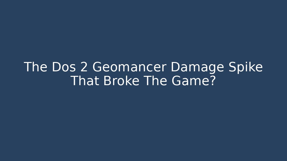The Dos 2 Geomancer Damage Spike That Broke The Game?