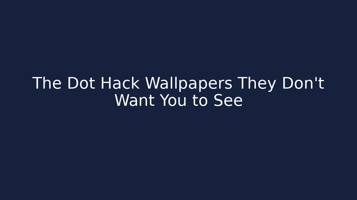 The Dot Hack Wallpapers They Don't Want You to See