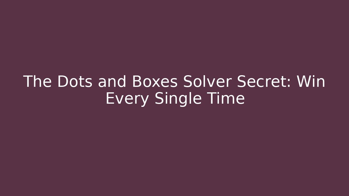 The Dots and Boxes Solver Secret: Win Every Single Time