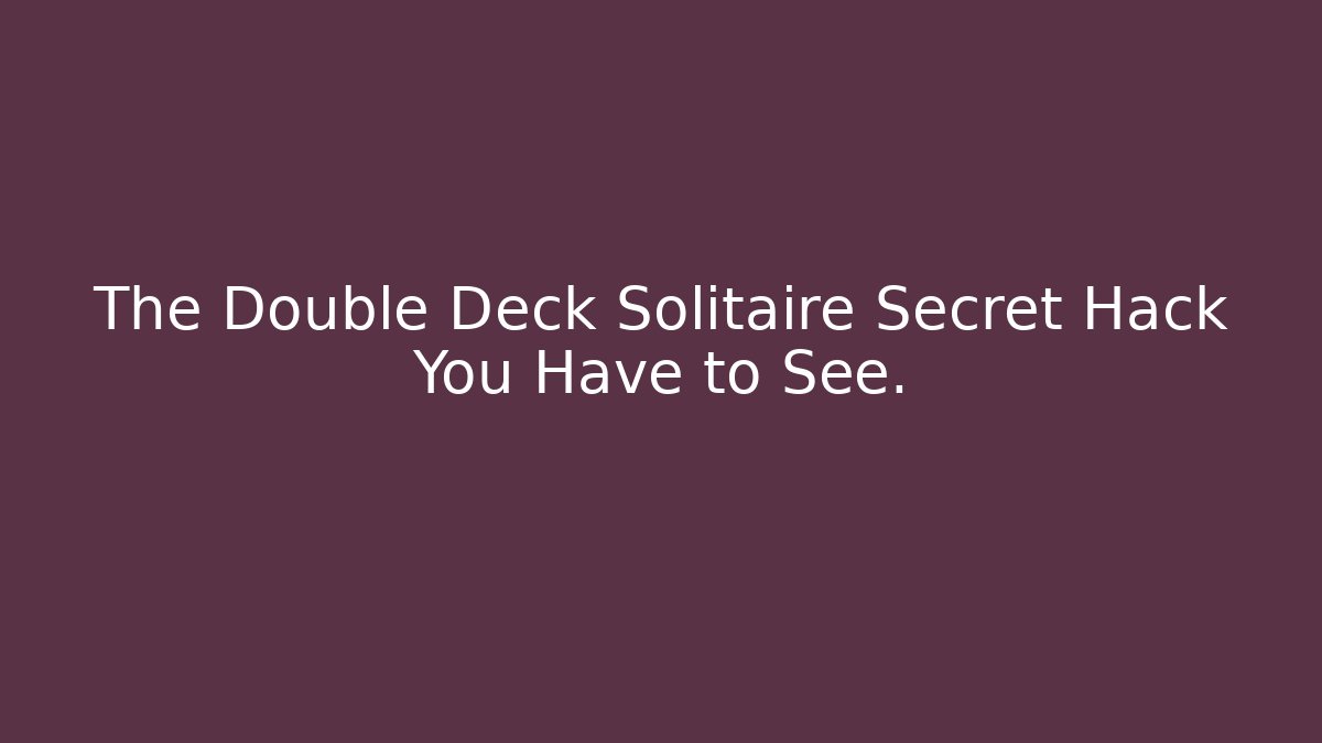 The Double Deck Solitaire Secret Hack You Have to See.