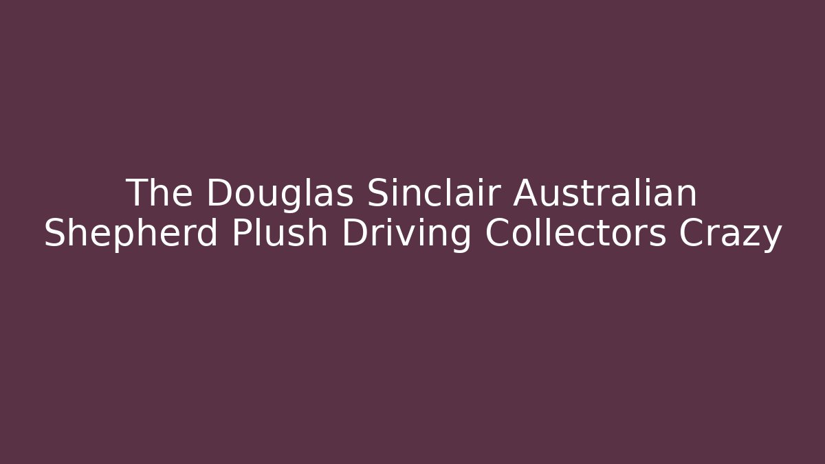 The Douglas Sinclair Australian Shepherd Plush Driving Collectors Crazy - Critter Realm