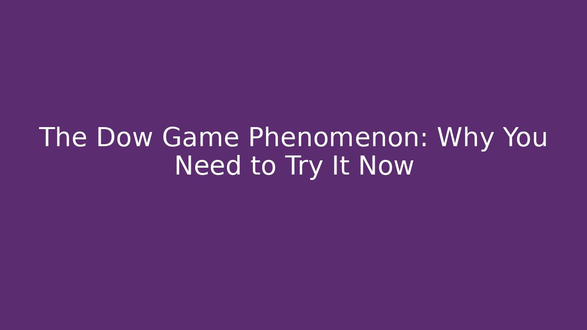 The Dow Game Phenomenon: Why You Need to Try It Now