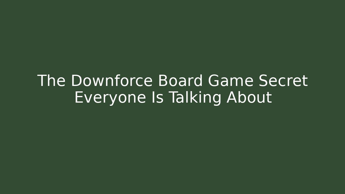 The Downforce Board Game Secret Everyone Is Talking About