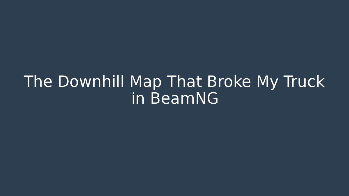 The Downhill Map That Broke My Truck in BeamNG