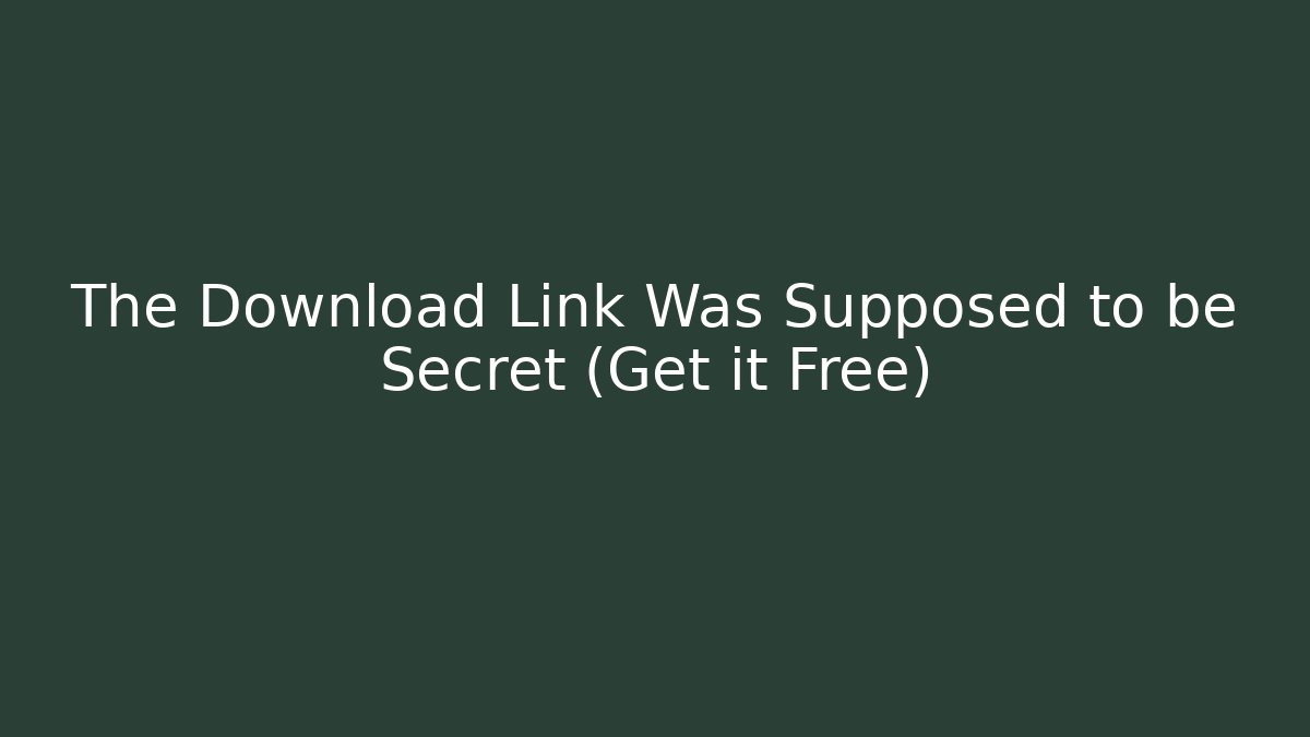 The Download Link Was Supposed to be Secret (Get it Free)