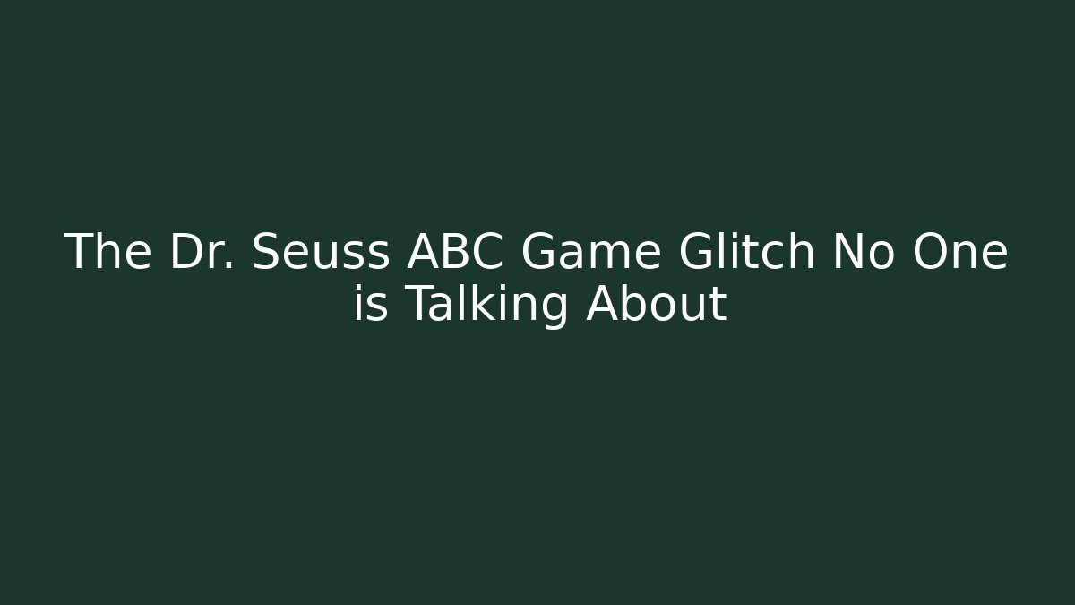 The Dr. Seuss ABC Game Glitch No One is Talking About
