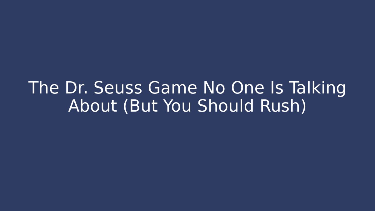 The Dr. Seuss Game No One Is Talking About (But You Should Rush)