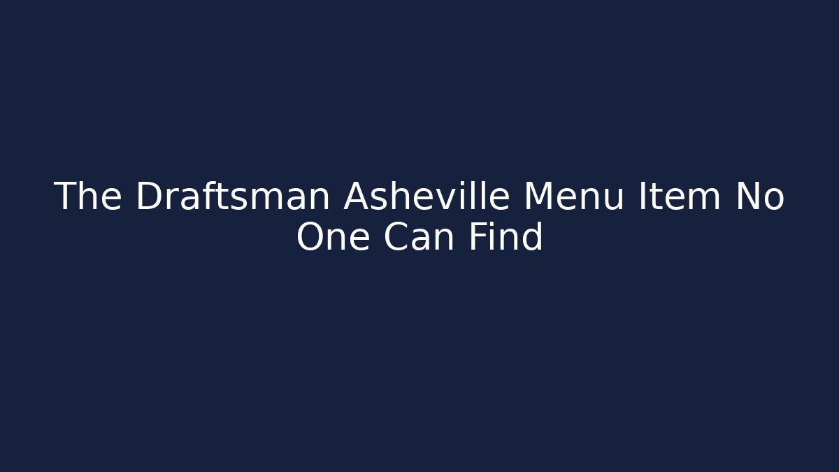 The Draftsman Asheville Menu Item No One Can Find