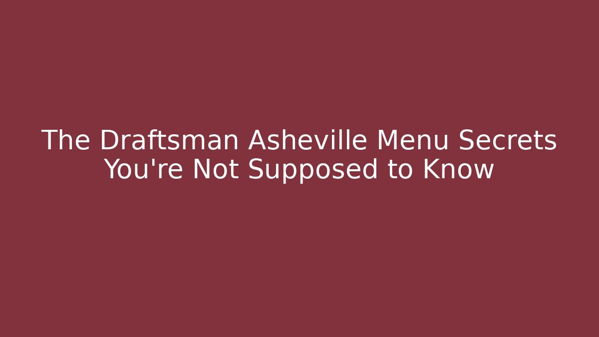 The Draftsman Asheville Menu Secrets You’re Not Supposed to Know - Critter Realm
