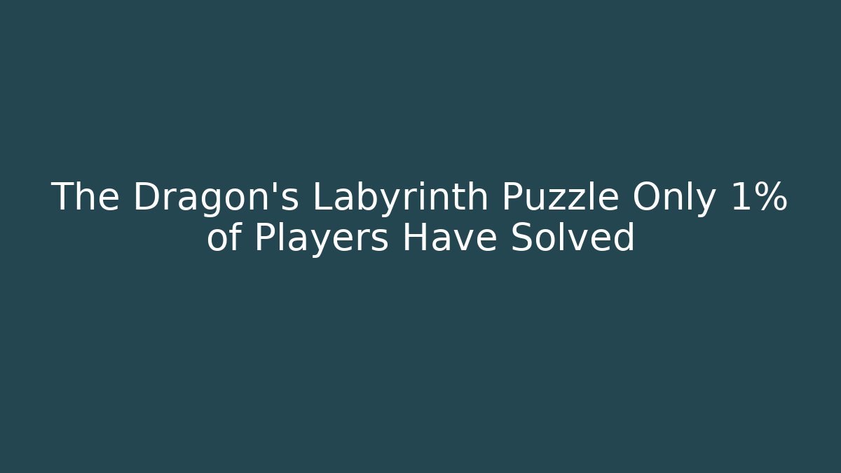 The Dragon's Labyrinth Puzzle Only 1% of Players Have Solved