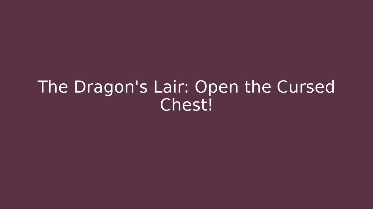 The Dragon's Lair: Open the Cursed Chest!