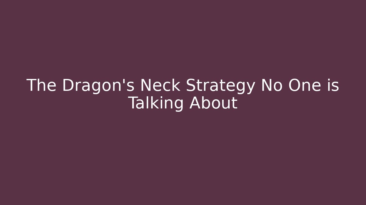 The Dragon's Neck Strategy No One is Talking About