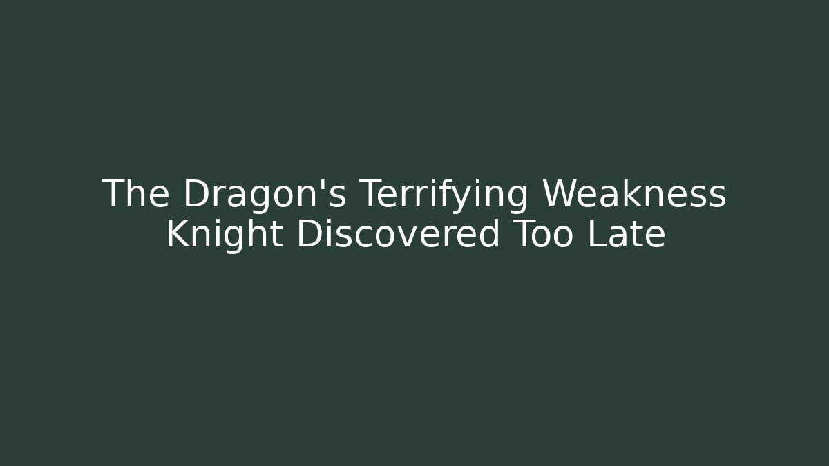 The Dragon's Terrifying Weakness Knight Discovered Too Late