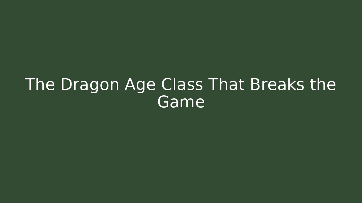 The Dragon Age Class That Breaks the Game